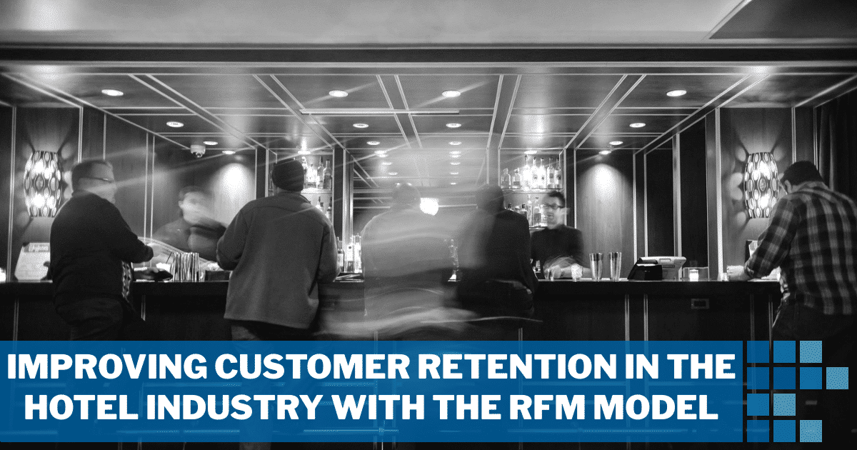 Improving Customer Retention in the Hotel Industry with the RFM Model